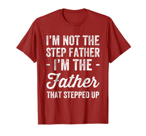 I'm Not The Step Father I'm The Father That Stepped Up Shirt