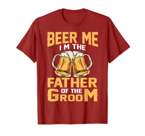 Beer Me I'm The Father Of The Groom T-shirt Grooms Dad Tee
