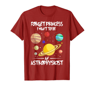 Forget Princess I want to be an Astrophysicist Shirt