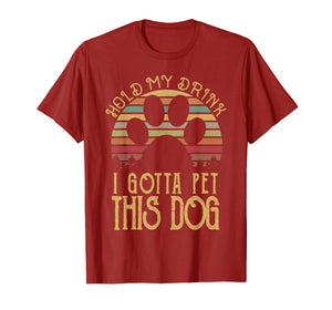 Hold My Drink I Gotta Pet This Dog T-shirt Funny Humor Gift