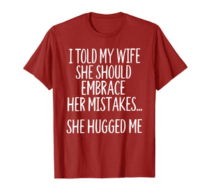 I Told My Wife To Embrace Her Mistakes T-Shirt-1527171