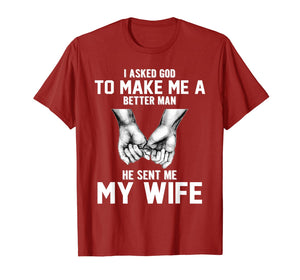 I asked god to make me a better man he sent me my wife T-Shirt-1398530