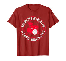 Load image into Gallery viewer, You Would Be Loud Too If I Were Banging You Funny Drummer T-Shirt-273899
