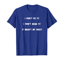 Load image into Gallery viewer, I didn't do it! I didn't mean it! It wasn't my fault! T-Shirt
