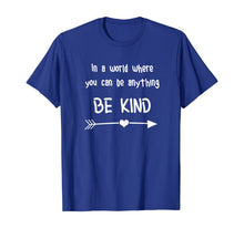 Load image into Gallery viewer, In a World Where You Can Be Anything Be Kind T-Shirt
