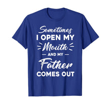 Load image into Gallery viewer, Sometimes I Open My Mouth And My Father Comes Out Funny T-Shirt-385348
