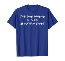 Load image into Gallery viewer, The One Where It's My Birthday T-Shirt
