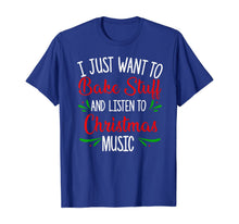 Load image into Gallery viewer, I Just Want To Bake Stuff And Listen To Christmas Music Gift T-Shirt
