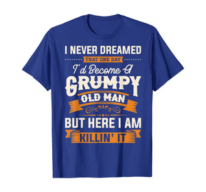 Mens I Never Dreamed That I'd Become A Grumpy Old Man T-Shirt