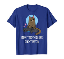 Load image into Gallery viewer, Don't Bother Me Right Meow - Funny Video Gamer &amp; Cat Lover T-Shirt-116183
