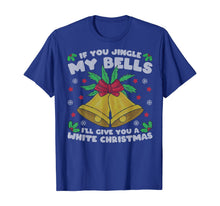 Load image into Gallery viewer, If You Jingle My Bells I'll Give You A White Christmas T-Shirt
