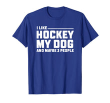 Load image into Gallery viewer, I Like Hockey My Dog And Maybe 3 People T Shirt Funny Gift
