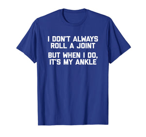 I Don't Always Roll A Joint But When I Do, It's My Ankle