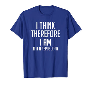 I Think Therefore I Am Not Republican Democratic T-Shirt