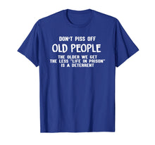 Load image into Gallery viewer, Don&#39;t Piss Off Old People The Older We Get Funny Tshirt
