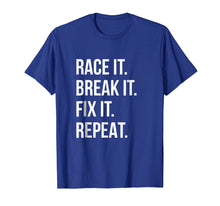 Load image into Gallery viewer, Race It Break It Fix It Repeat Funny Hilaious Tee
