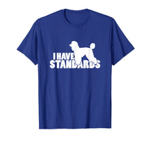 Load image into Gallery viewer, I Have Standards - A Funny Standard Poodle T-Shirt
