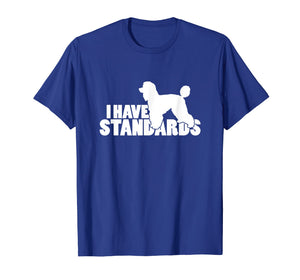 I Have Standards - A Funny Standard Poodle T-Shirt