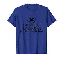 Load image into Gallery viewer, I Just Don&#39;t Fly Drone I Crash Them Too T-Shirt
