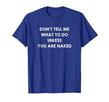 Load image into Gallery viewer, Don&#39;t Tell Me What to Do Unless You Are Naked Shirt Sex Gift
