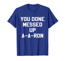 Load image into Gallery viewer, You Done Messed Up A-A-Ron Funny TV Show Lovers Tshirt
