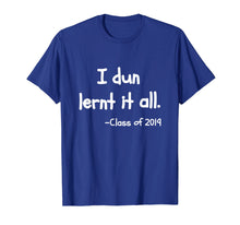 Load image into Gallery viewer, Class Of 2019 Graduation T-Shirt - I Dun Lernt It All
