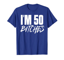 Load image into Gallery viewer, I&#39;m 50 Bitches T Shirt Happy 50th Birthday Celebration
