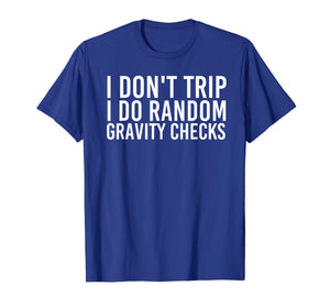I DON'T TRIP RANDOM GRAVITY CHECKS Shirt Funny Gift Idea