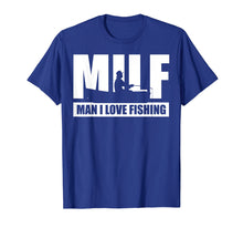Load image into Gallery viewer, MILF Man I Love Fishing T-Shirt Funny Fisherman Fishing Gift

