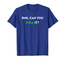 Load image into Gallery viewer, DNS, Can You Dig It? Funny Sysadmin Geeky Networking T-Shirt
