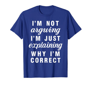 Im Not Arguing Im Just Explaining Why Im Correct Shirts