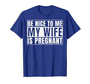 Funny Be Nice To Me My Wife Is Pregnant T-shirt