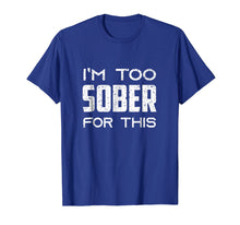 Load image into Gallery viewer, I'm Too Sober For This T-Shirt funny sarcastic saying Tee
