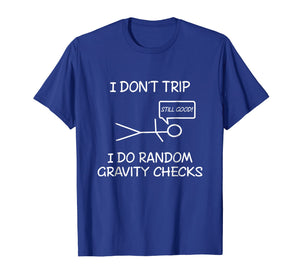Funny I don't trip, i do random gravity checks T-shirts