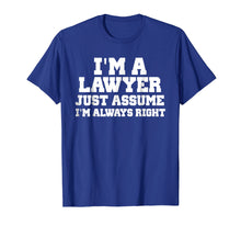 Load image into Gallery viewer, I&#39;m A Lawyer Just Assume I&#39;m Always Right Shirt Funny Tshirt
