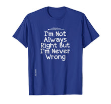 Load image into Gallery viewer, I&#39;m Not Always Right But I&#39;m Never Wrong T-Shirt Girlfriend
