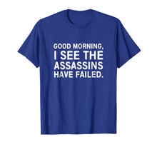 Load image into Gallery viewer, Good morning I see the assassins have failed shirt
