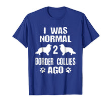 Load image into Gallery viewer, I Was Normal 2 Border Collies Ago T-Shirt
