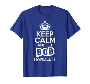 Bob T-Shirt Keep Calm and Let Bob Handle It