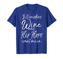 Load image into Gallery viewer, If it Involves Wine and Flip Flops Count Me In Shirt Beach
