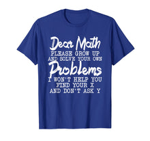 Load image into Gallery viewer, Dear Math Please Grow up And Solve Your Own Problems TShirt

