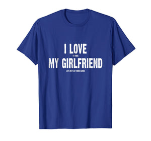 I Love It When My Girlfriend Lets Me Play Video Games Shirt