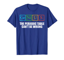 Load image into Gallery viewer, Genius Periodic Table of Elements TShirt Nerdy Periodically
