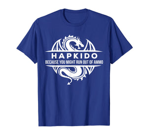 Hapkido Martial Arts You May Run Out Of Ammo Gift T-shirt