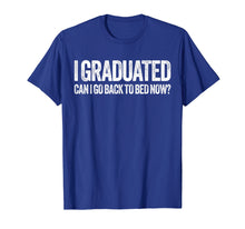 Load image into Gallery viewer, I Graduated Can I Go Back To Bed Now T-Shirt Graduation Gift
