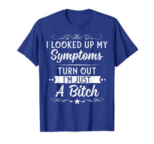 Load image into Gallery viewer, I looked up my symptoms turns out I&#39;m just a bitch Funny Tee
