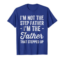 Load image into Gallery viewer, I&#39;m Not The Step Father I&#39;m The Father That Stepped Up Shirt
