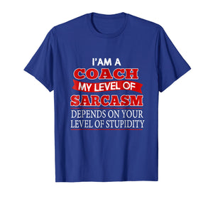 Funny Coach T-Shirt I'm A Coach My Level Of Sarcasm Gift Tee
