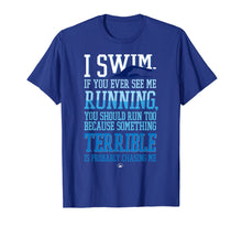 Load image into Gallery viewer, I Swim If You Ever See Me Running With Swimmer T Shirt
