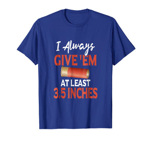 Always Give 'Em At Least 3.5 Inches | Shotgun Hunting Shirt